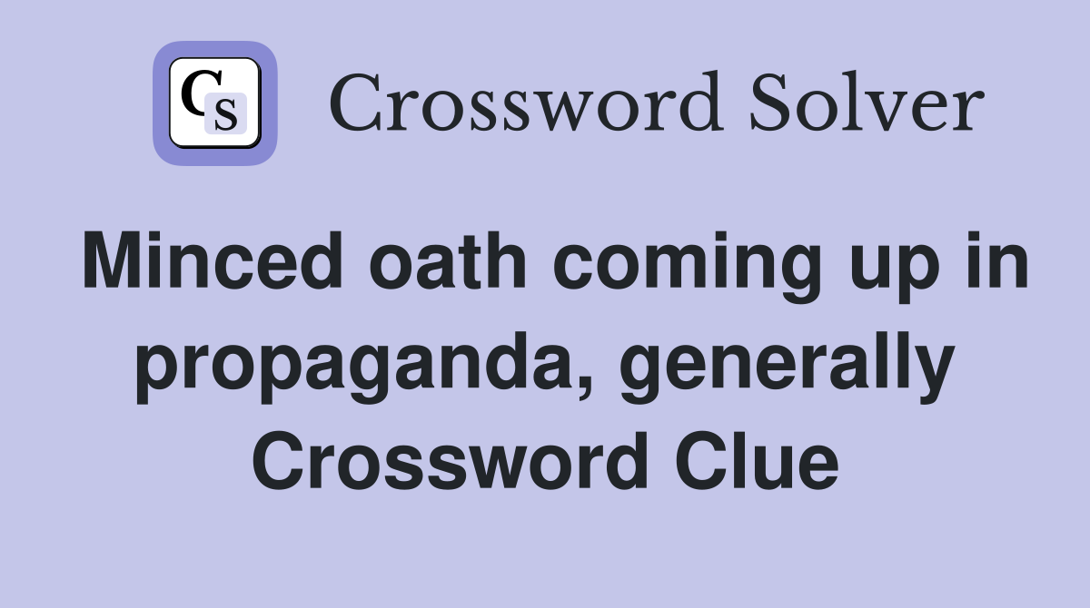 Minced oath coming up in propaganda, generally Crossword Clue