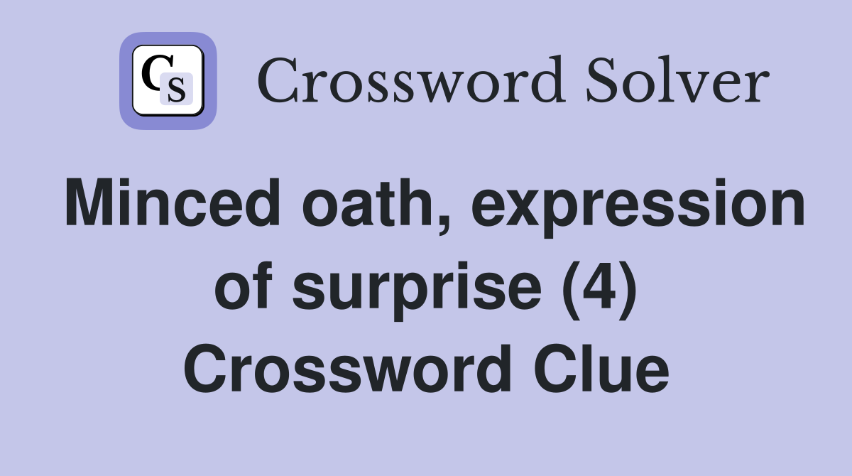 Minced oath, expression of surprise (4) Crossword Clue