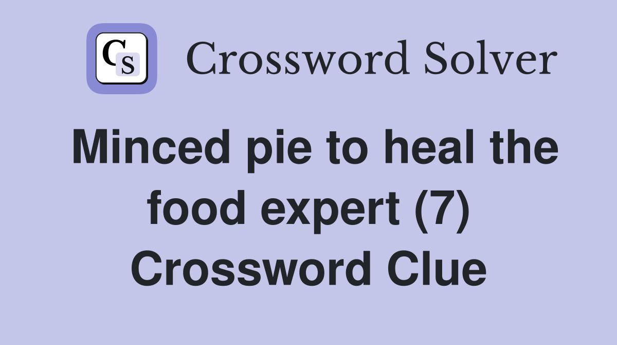Minced pie to heal the food expert (7) Crossword Clue