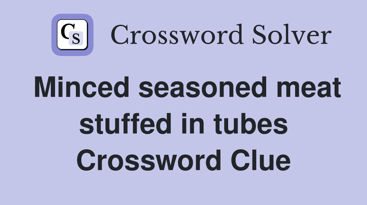 Minced seasoned meat stuffed in tubes Crossword Clue