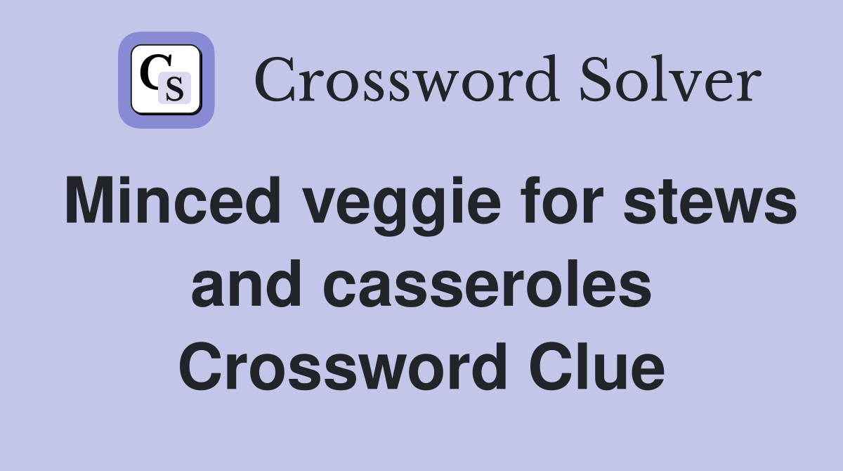 Minced veggie for stews and casseroles Crossword Clue