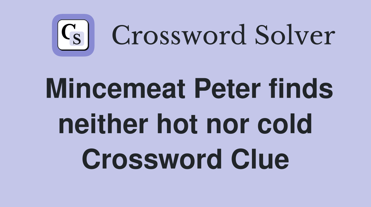 Mincemeat Peter finds neither hot nor cold Crossword Clue