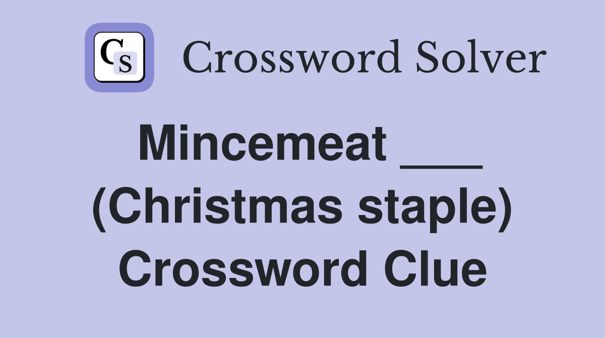 Mincemeat ___ (Christmas staple) Crossword Clue