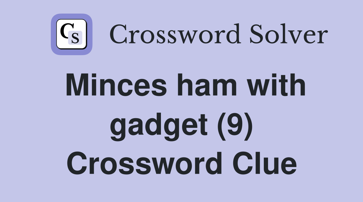 Minces ham with gadget (9) Crossword Clue