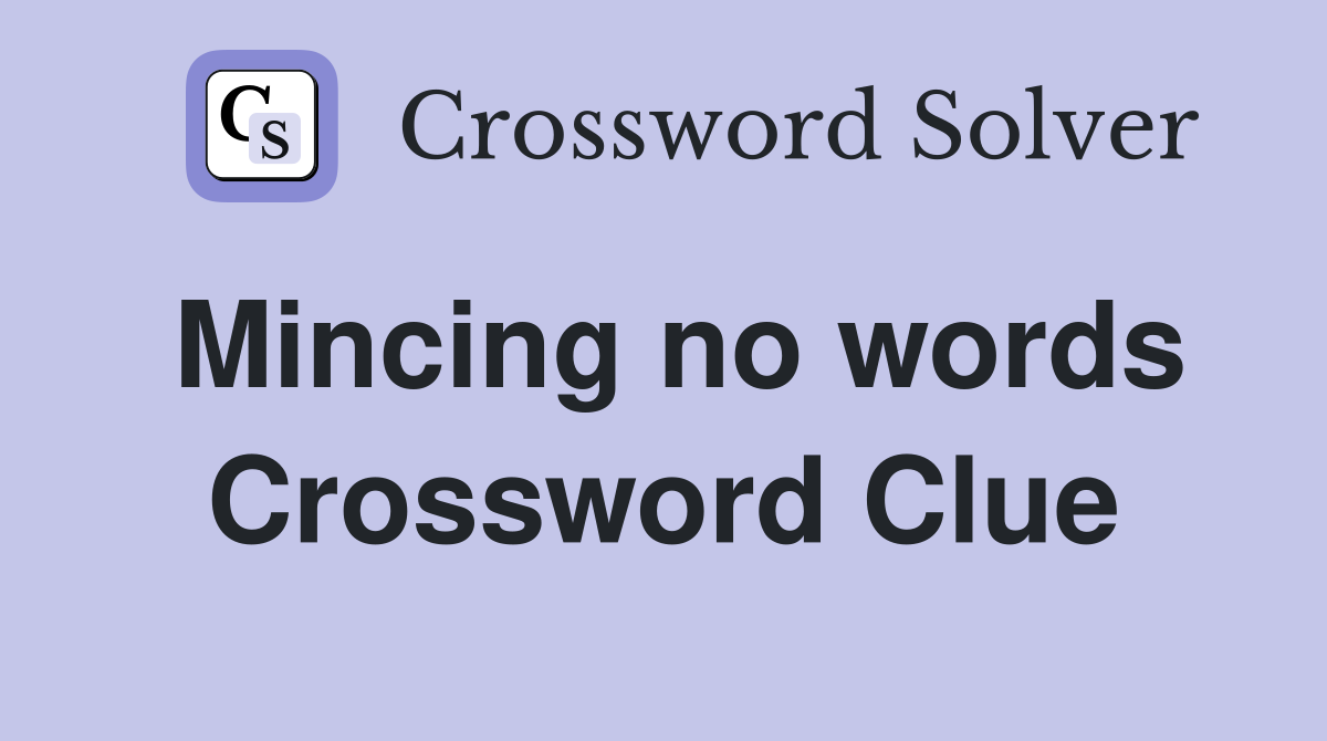Mincing no words Crossword Clue