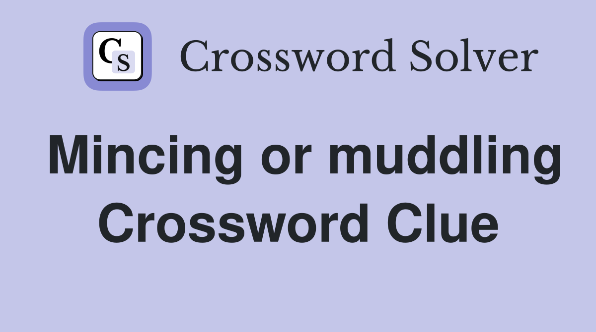 Mincing or muddling Crossword Clue
