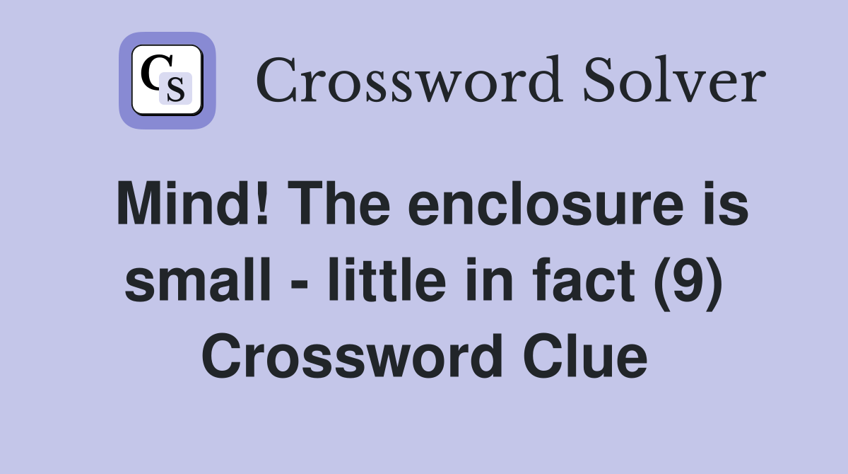 Mind! The enclosure is small - little in fact (9) Crossword Clue