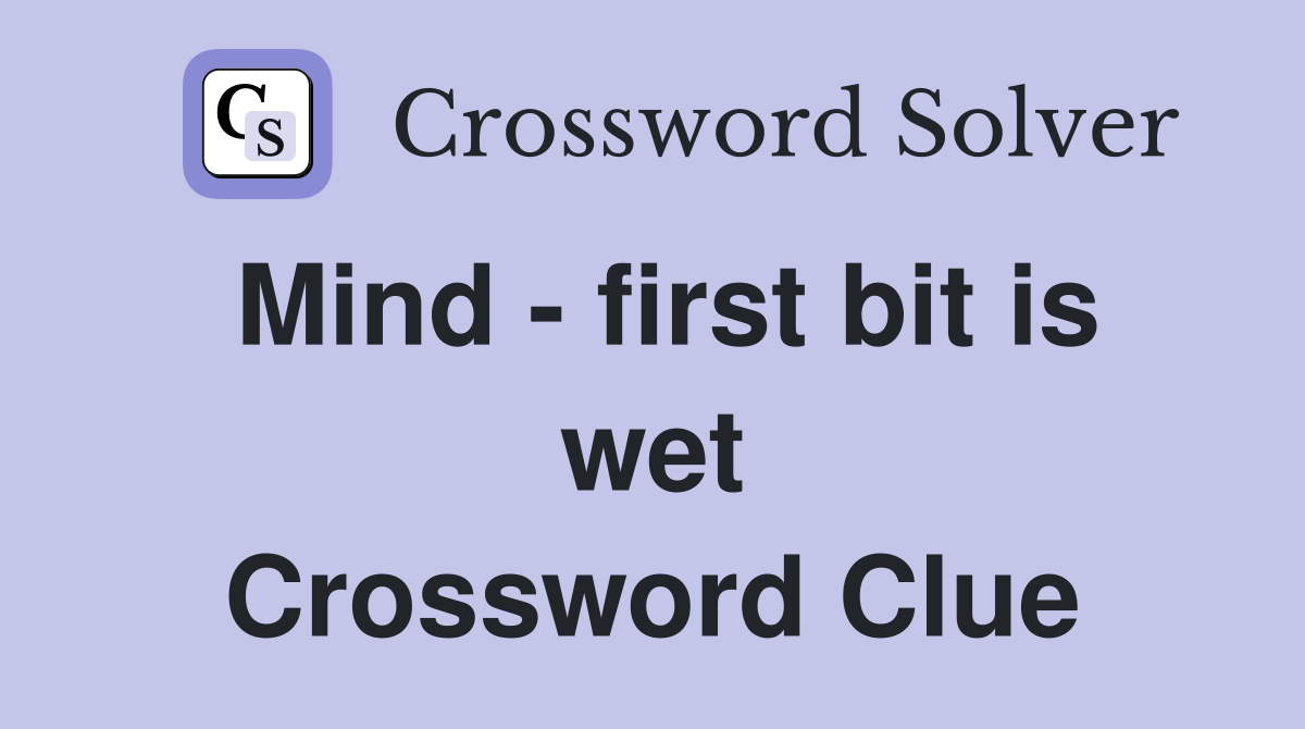 Mind - first bit is wet Crossword Clue