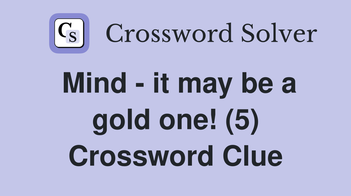 Mind - it may be a gold one! (5) Crossword Clue