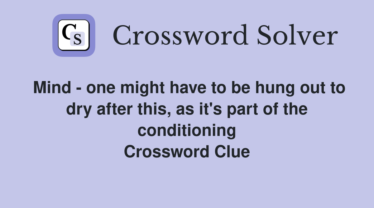Mind - one might have to be hung out to dry after this, as it's part of the conditioning Crossword Clue