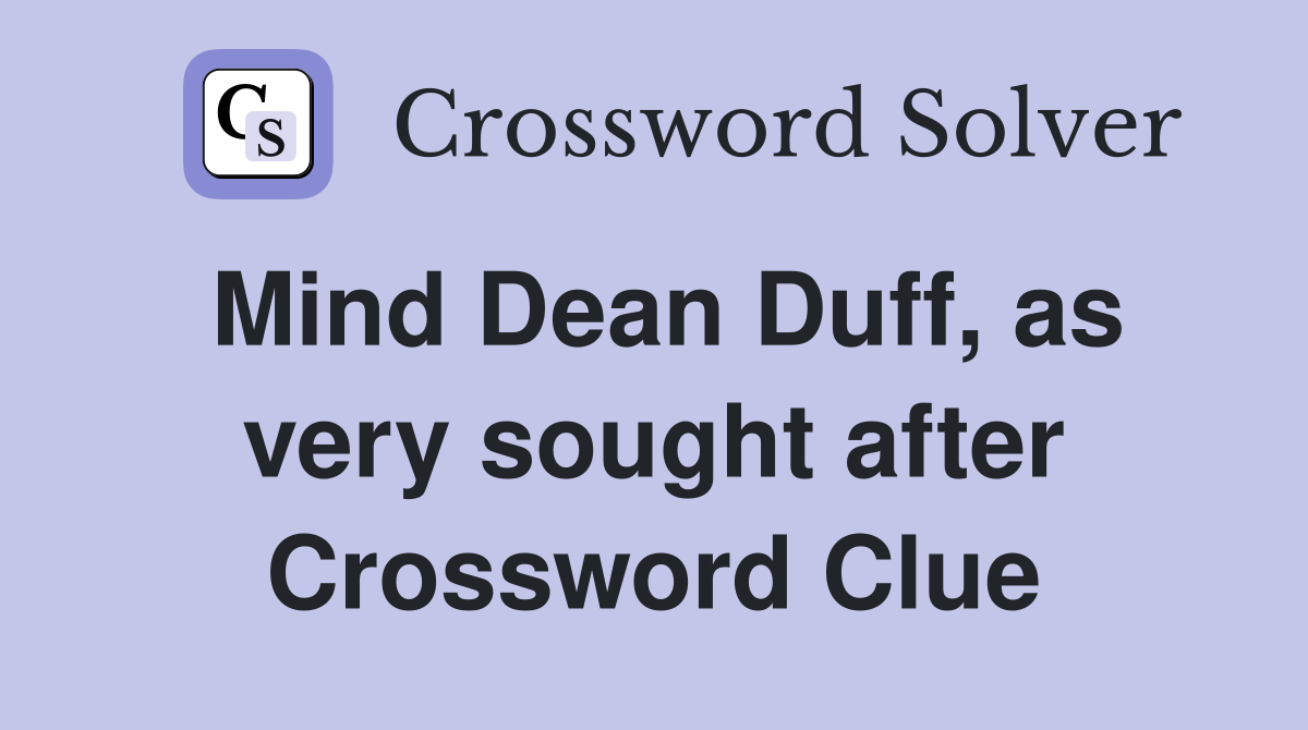 Mind Dean Duff, as very sought after Crossword Clue