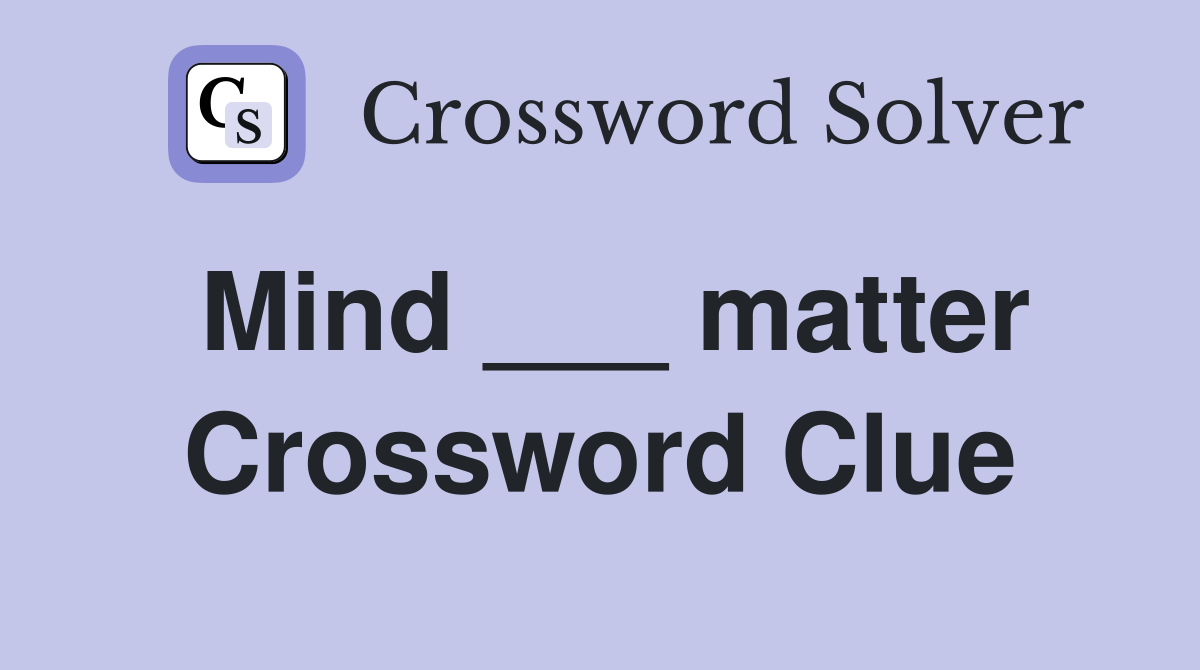 Mind ___ matter Crossword Clue