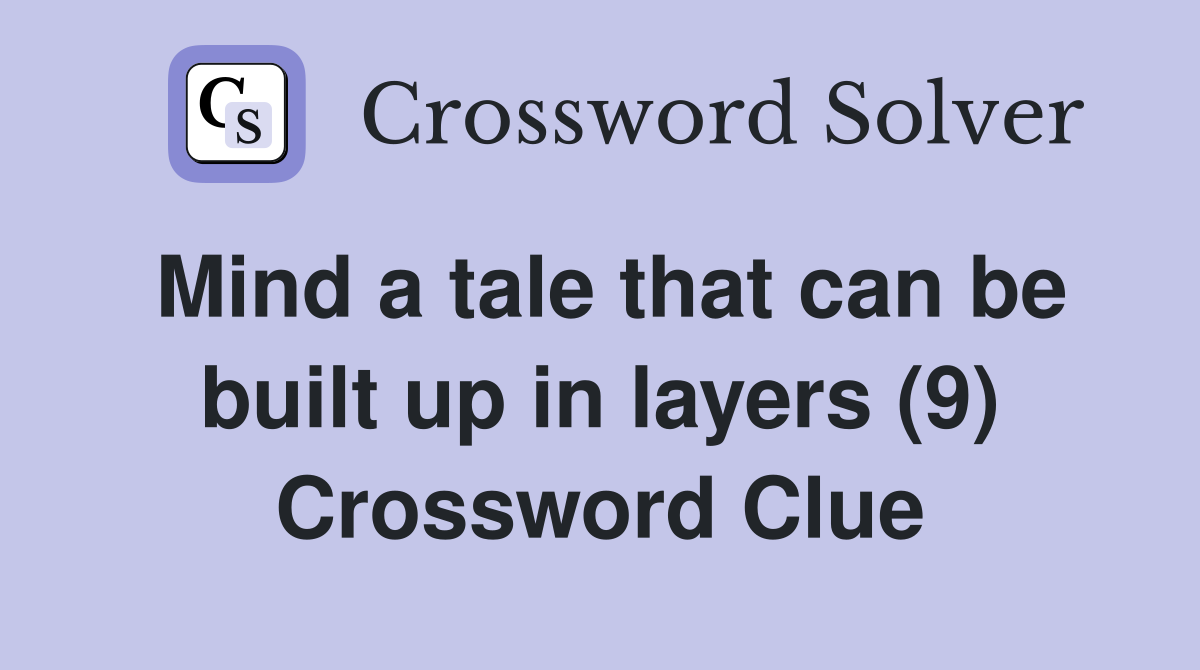 Mind a tale that can be built up in layers (9) Crossword Clue