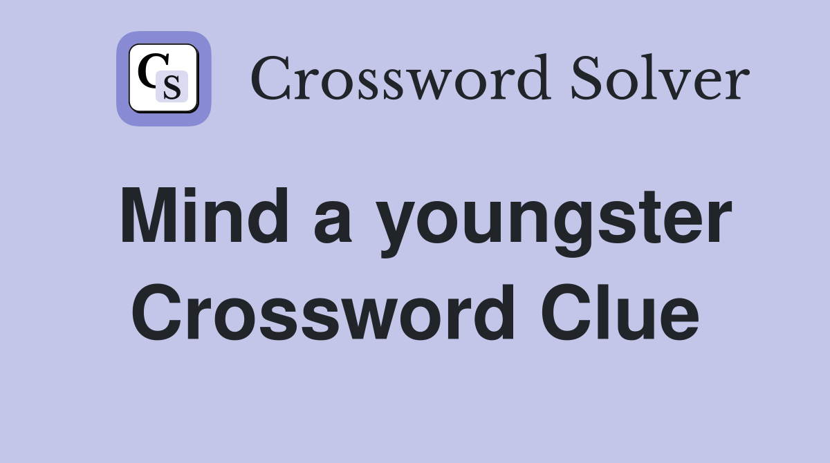 Mind a youngster Crossword Clue