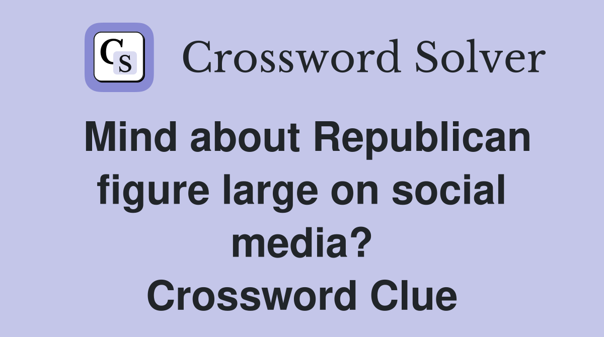 Mind about Republican figure large on social media? Crossword Clue