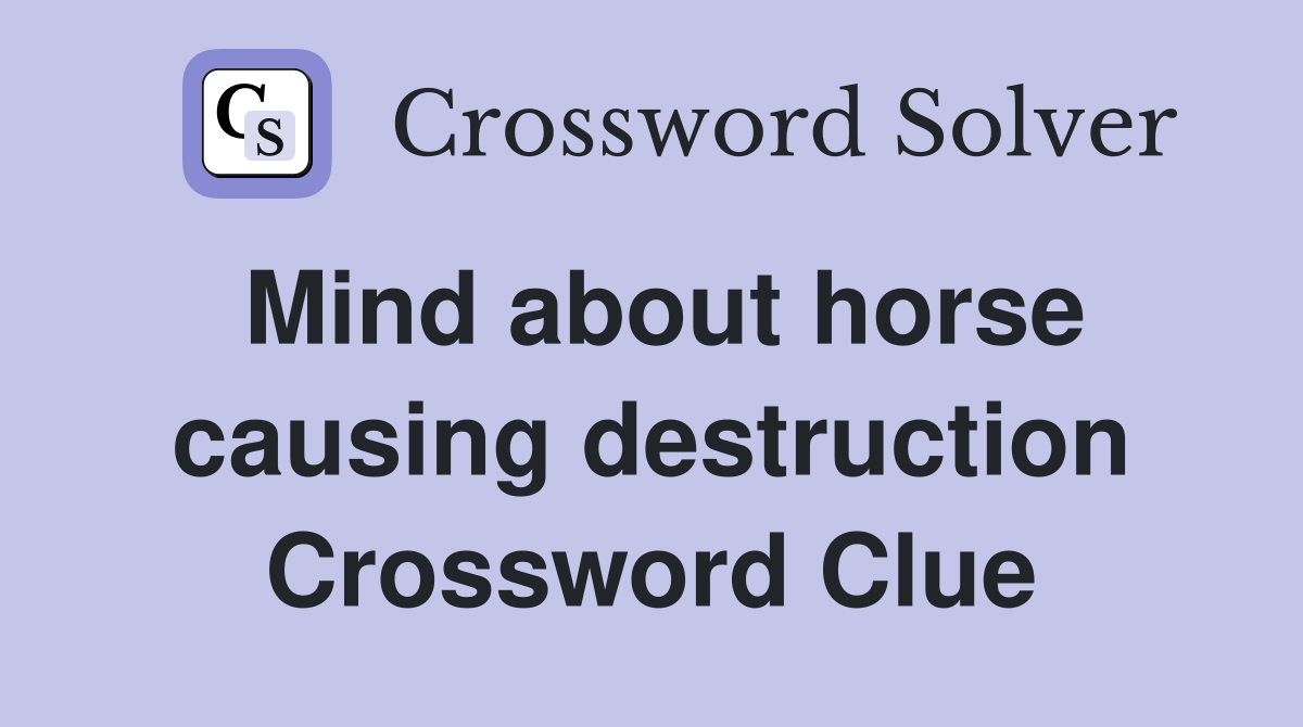 Mind about horse causing destruction Crossword Clue