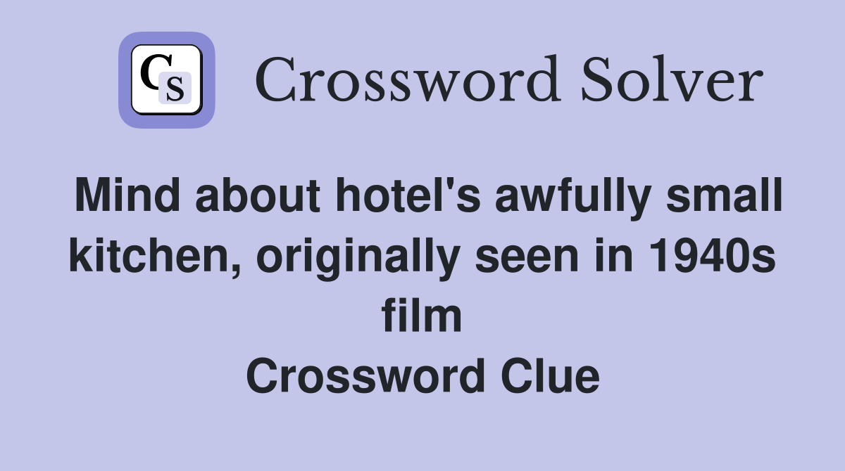 Mind about hotel's awfully small kitchen, originally seen in 1940s film Crossword Clue