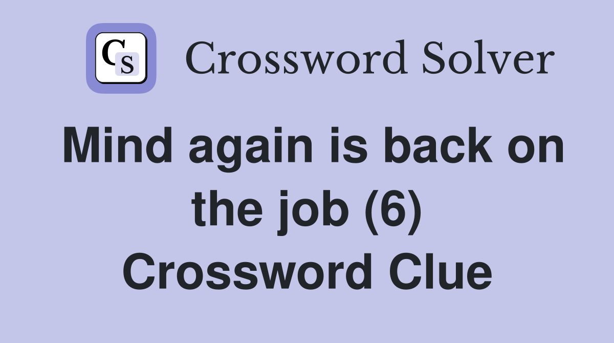 Mind again is back on the job (6) Crossword Clue