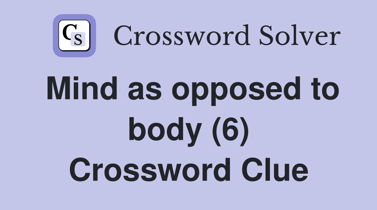 Mind as opposed to body (6) Crossword Clue
