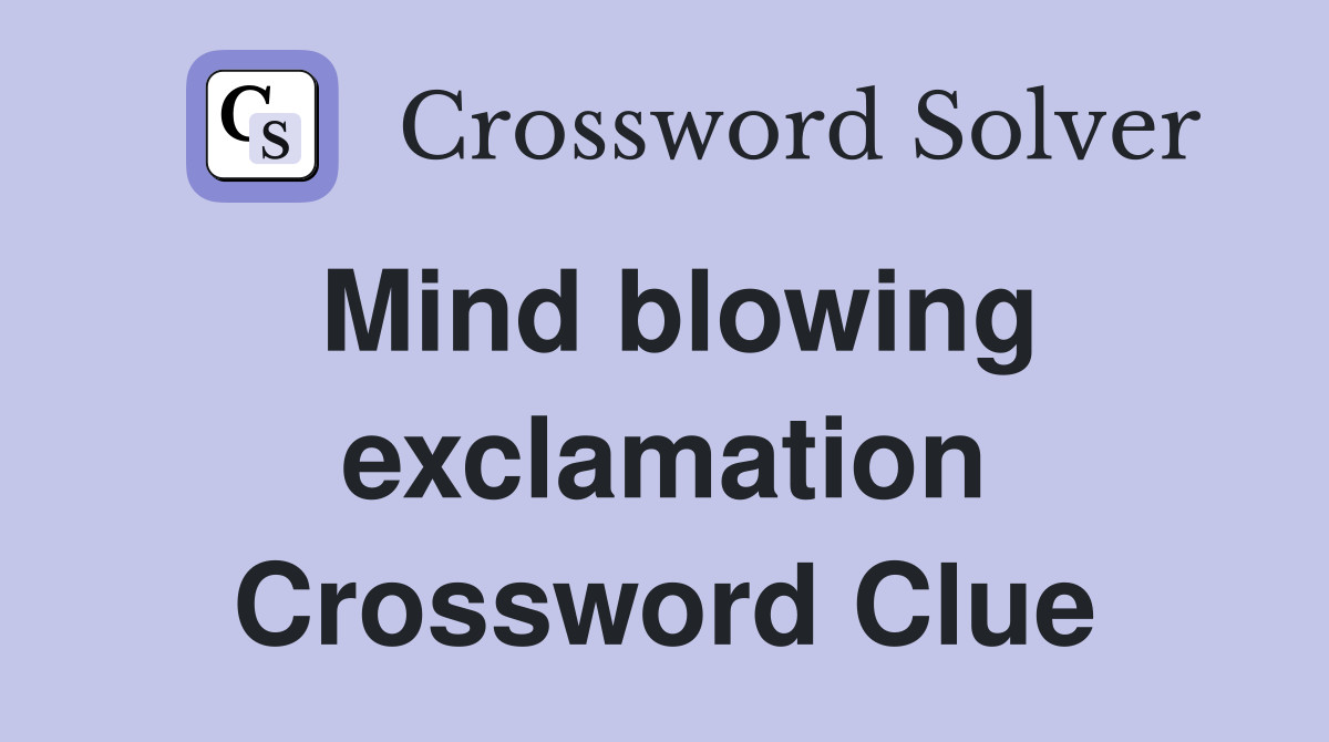 Mind blowing exclamation Crossword Clue