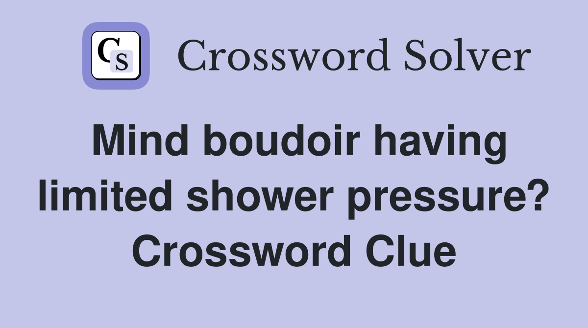 Mind boudoir having limited shower pressure? Crossword Clue
