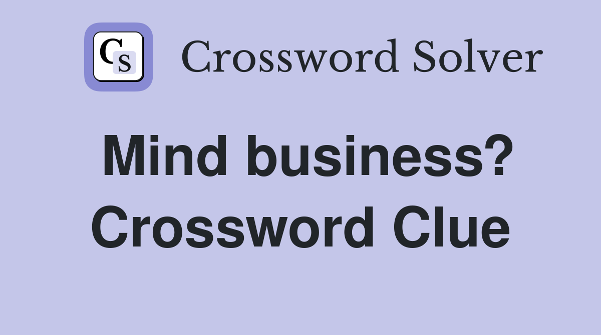 Mind business? Crossword Clue
