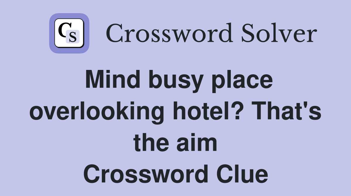 Mind busy place overlooking hotel? That's the aim Crossword Clue
