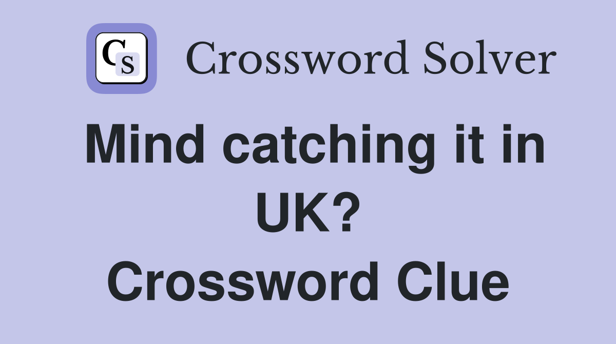 Mind catching it in UK? Crossword Clue