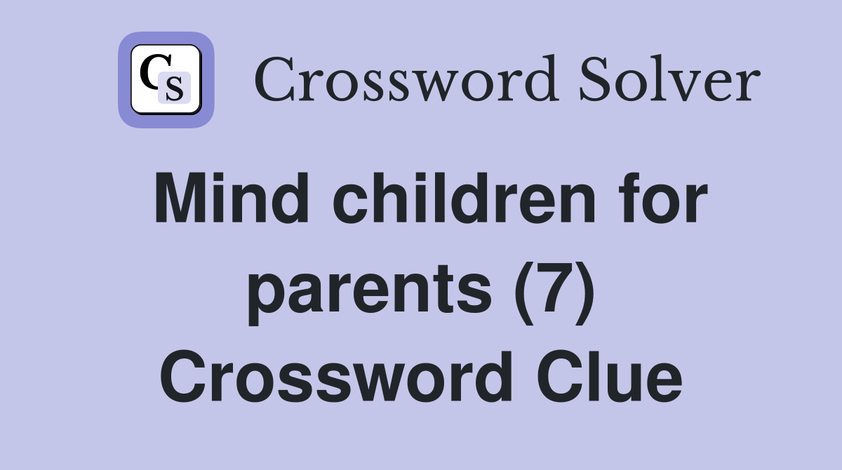 Mind children for parents (7) Crossword Clue