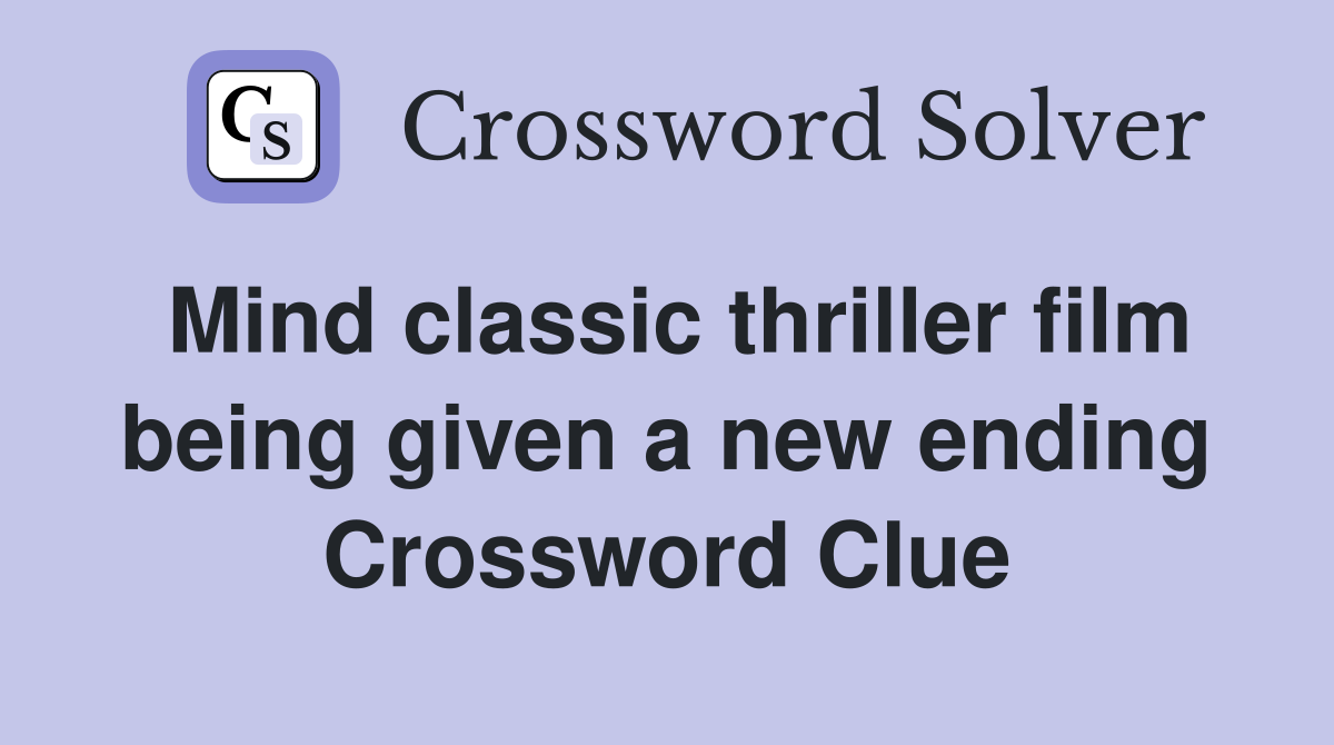 Mind classic thriller film being given a new ending Crossword Clue