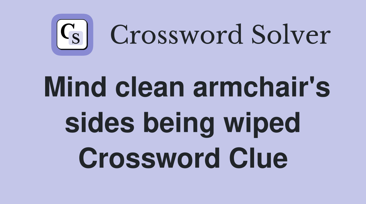 Mind clean armchair's sides being wiped Crossword Clue