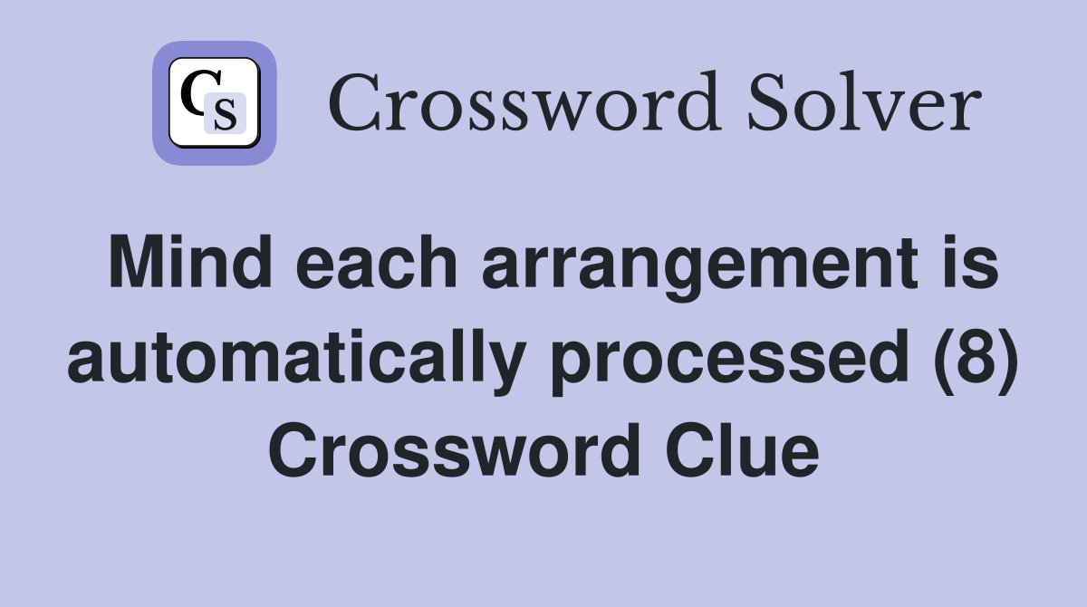 Mind each arrangement is automatically processed (8) Crossword Clue