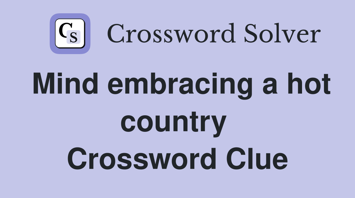 Mind embracing a hot country  Crossword Clue