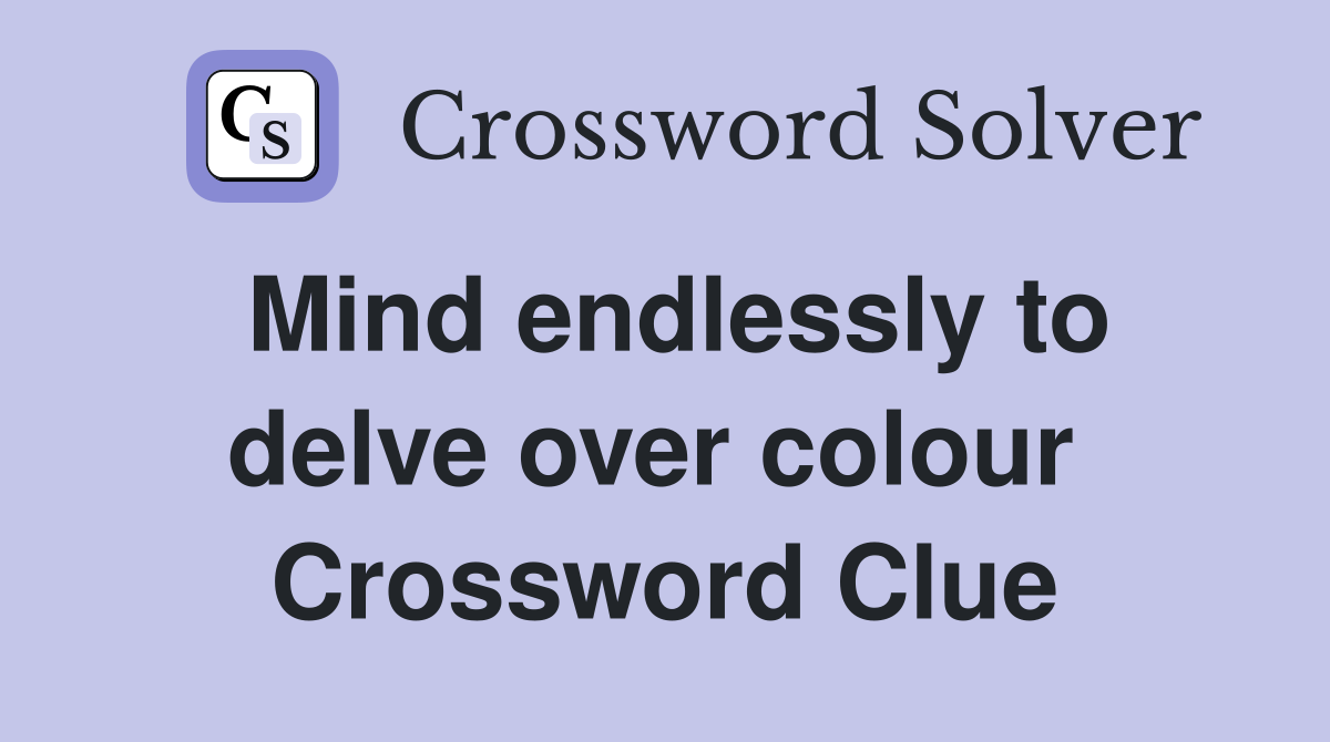Mind endlessly to delve over colour  Crossword Clue