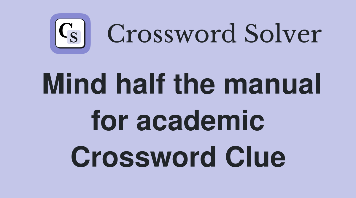 Mind half the manual for academic Crossword Clue