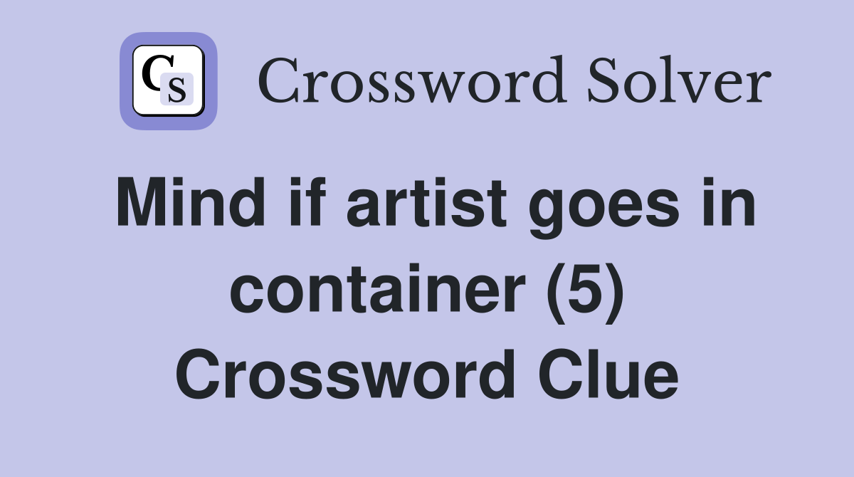 Mind if artist goes in container (5) Crossword Clue