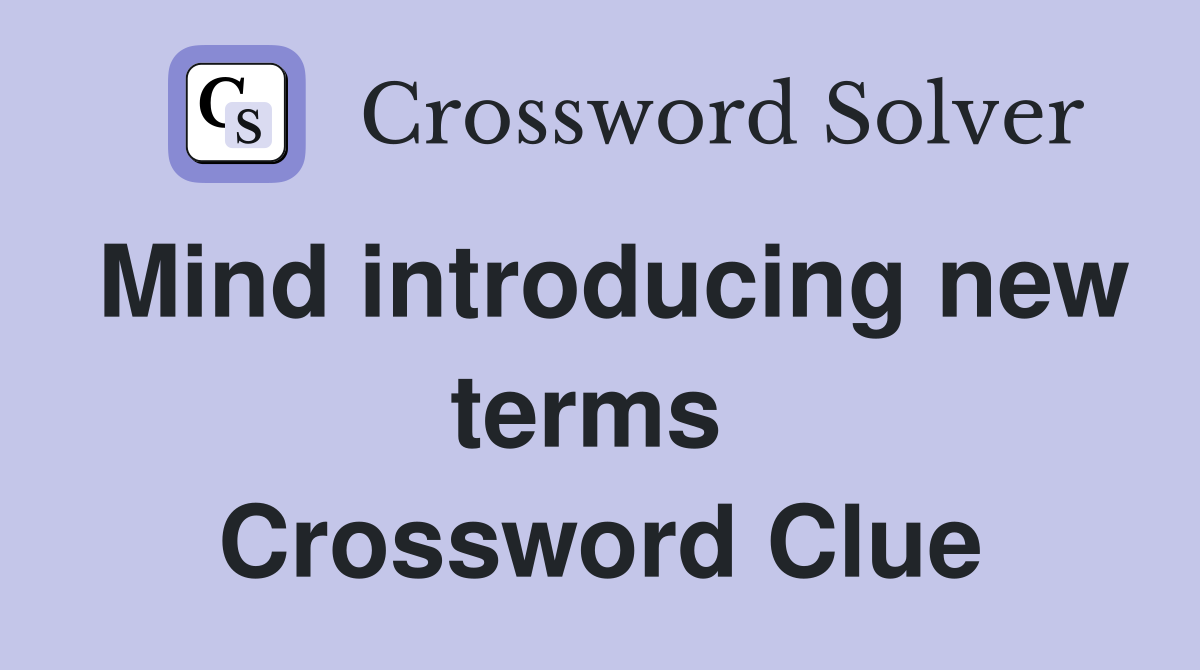Mind introducing new terms  Crossword Clue