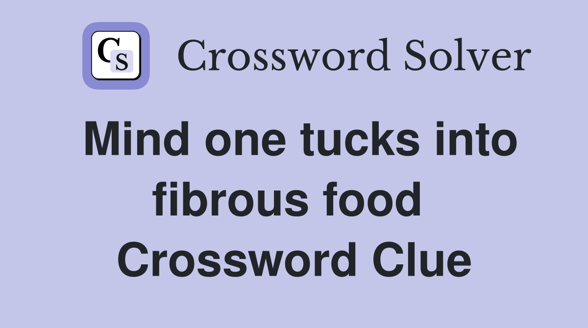 Mind one tucks into fibrous food  Crossword Clue