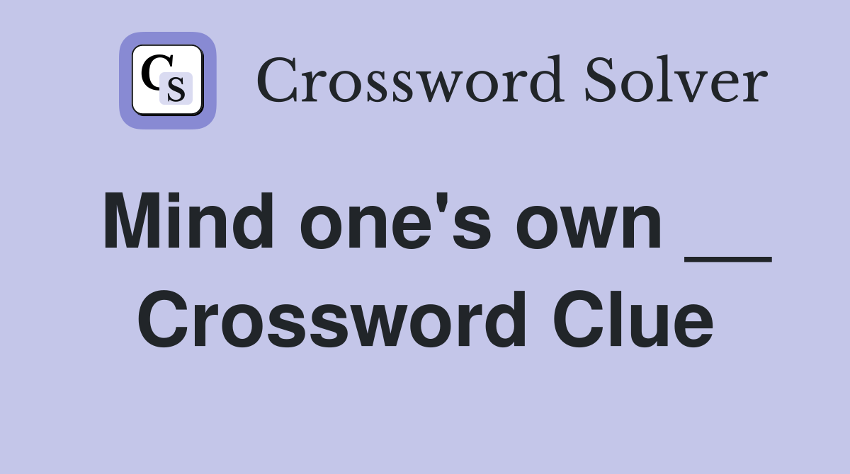 Mind one's own __ Crossword Clue