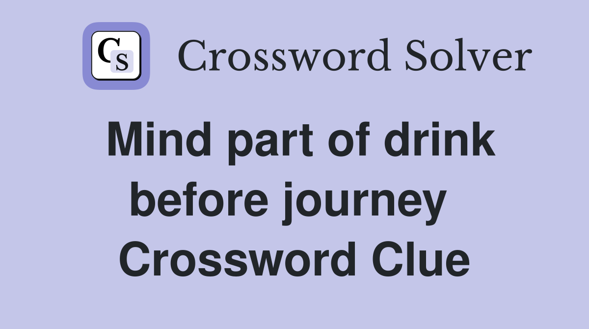 Mind part of drink before journey  Crossword Clue