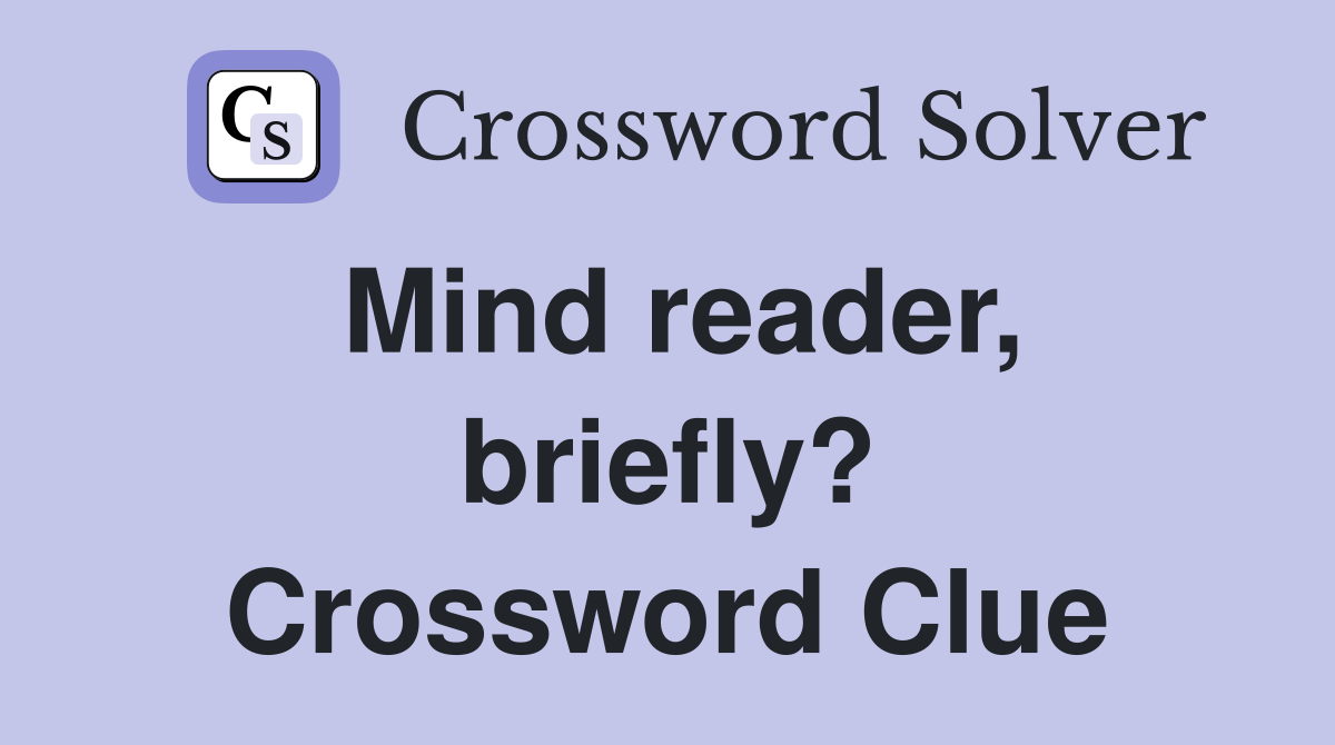 Mind reader, briefly? Crossword Clue
