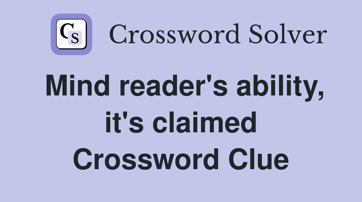 Mind reader's ability, it's claimed Crossword Clue