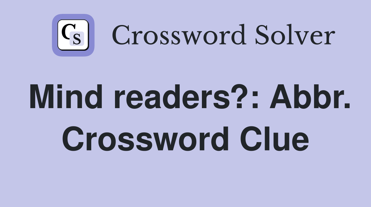 Mind readers?: Abbr. Crossword Clue