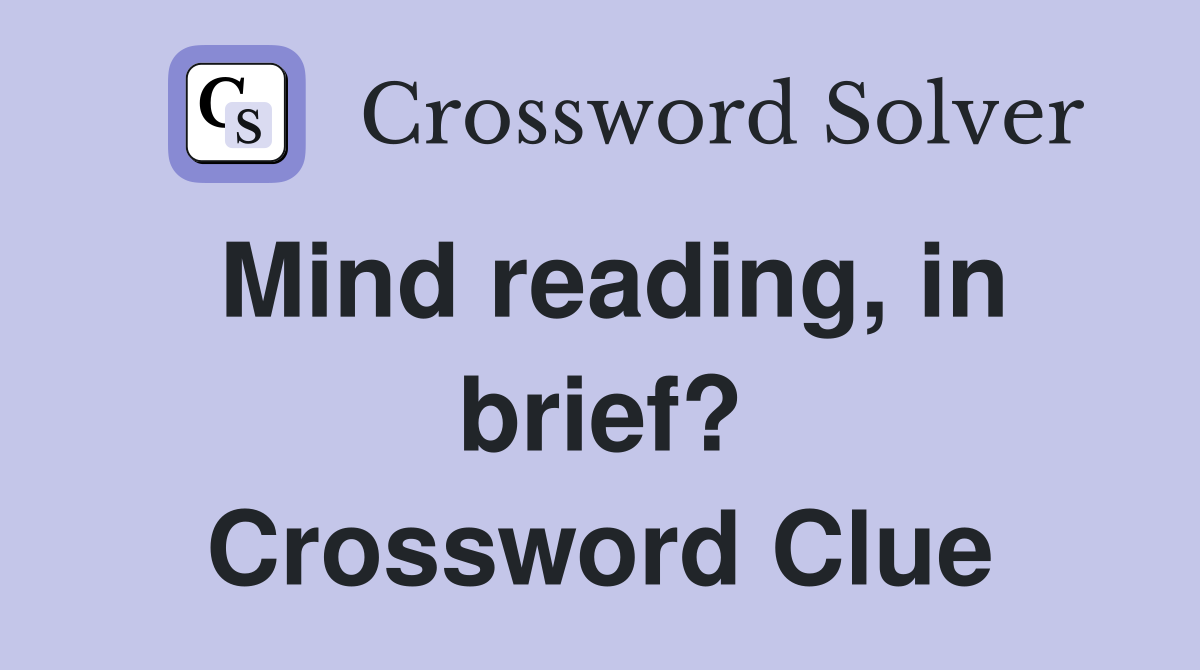 Mind reading, in brief? Crossword Clue