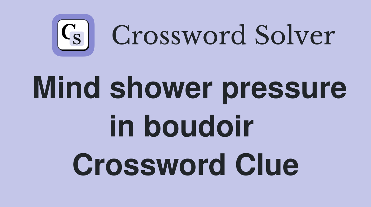 Mind shower pressure in boudoir  Crossword Clue