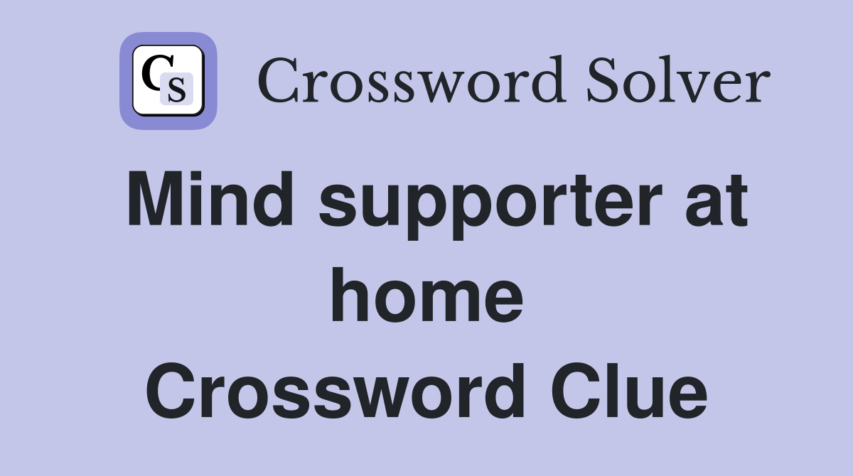 Mind supporter at home Crossword Clue