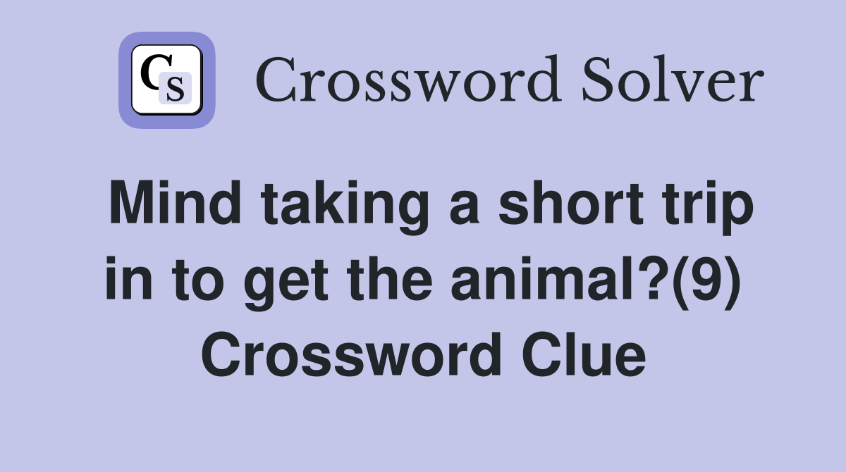 Mind taking a short trip in to get the animal?(9) Crossword Clue