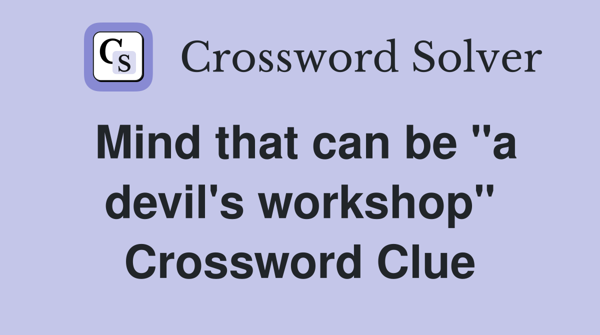 Mind that can be "a devil's workshop" Crossword Clue