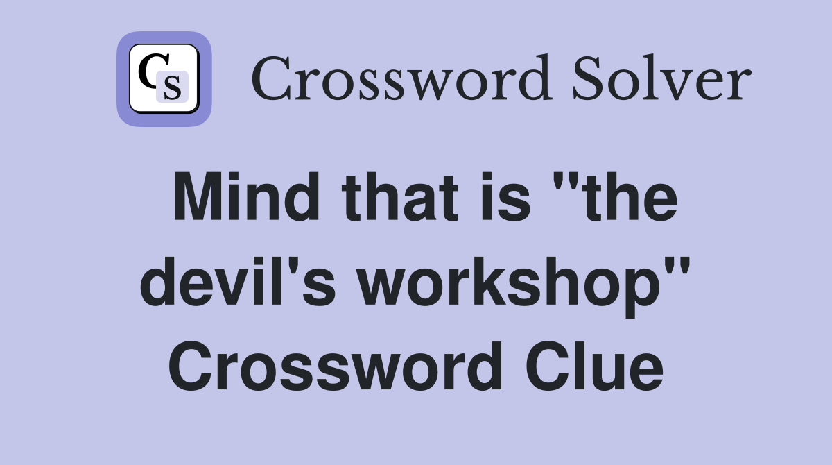 Mind that is "the devil's workshop" Crossword Clue