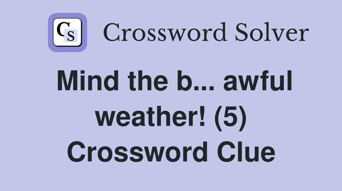 Mind the b... awful weather! (5) Crossword Clue